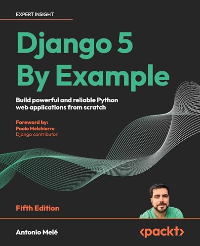 Django 5 By Example - Fifth Edition: Build powerful and reliable Python web applications from scratch von Packt Publishing