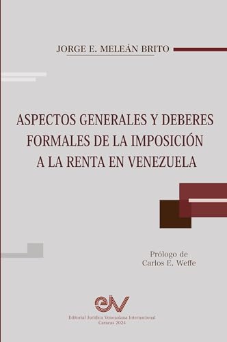 ASPECTOS GENERALES Y DEBERES FORMALES DE LA IMPOSICIÓN A LA RENTA EN VENEZUELA von FUNDACIÓN EDITORIAL JURIDICA VENEZOLANA