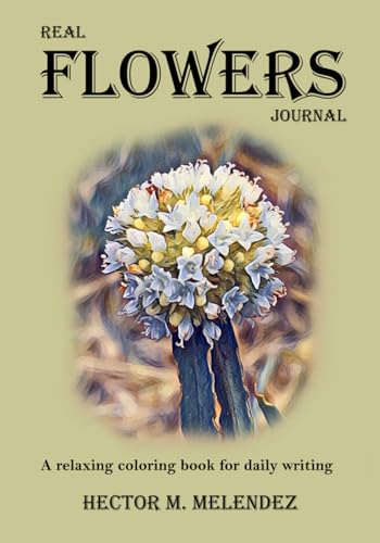 Real Flowers Journal: A Relaxing Coloring Book for Daily Writing von Independently published