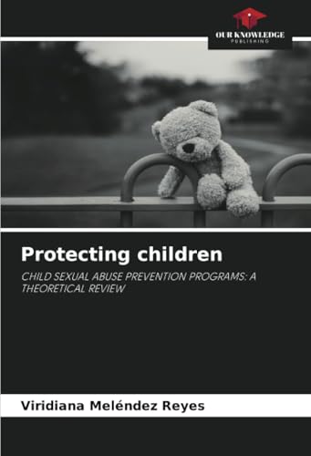 Protecting children: CHILD SEXUAL ABUSE PREVENTION PROGRAMS: A THEORETICAL REVIEW von Our Knowledge Publishing