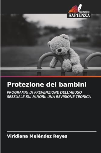 Protezione dei bambini: PROGRAMMI DI PREVENZIONE DELL'ABUSO SESSUALE SUI MINORI: UNA REVISIONE TEORICA von Edizioni Sapienza