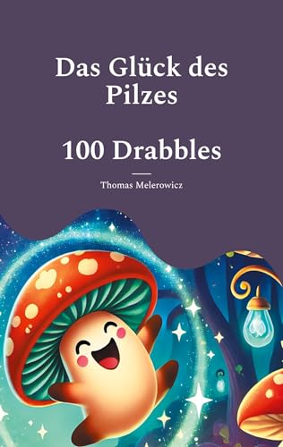 Das Glück des Pilzes: 100 Geschichten aus 99 und einem Wort von BoD – Books on Demand