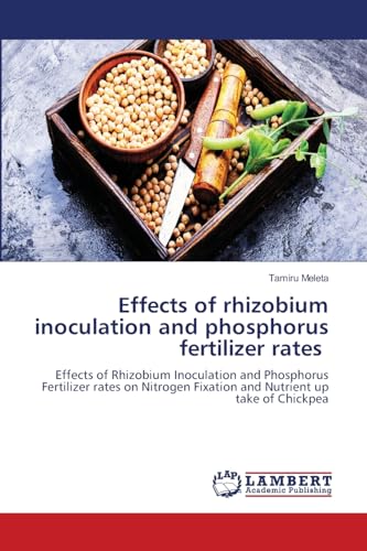 Effects of rhizobium inoculation and phosphorus fertilizer rates: Effects of Rhizobium Inoculation and Phosphorus Fertilizer rates on Nitrogen Fixation and Nutrient up take of Chickpea von LAP LAMBERT Academic Publishing