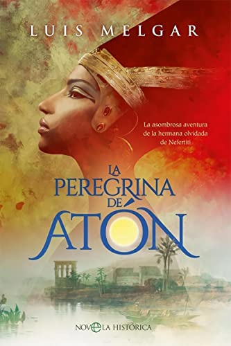 La peregrina de Atón: La asombrosa aventura de la hermana olvidada de Nefertiti (Novela histórica)