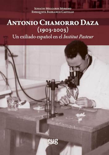Antonio Chamorro Daza (1903-2003): un exiliado español en el Institut Pasteur von Editorial Universidad de Granada