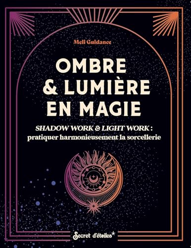 Ombre et lumière en magie: Shadow work & light work : pratiquer harmonieusement la sorcellerie Ombre et lumière en magie: Shadow work & light work : pratiquer harmonieusement la sorcellerie von SECRET ETOILES