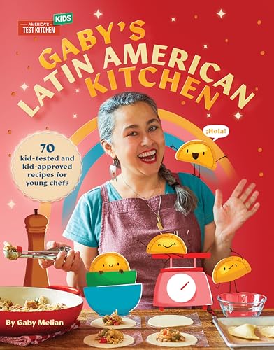 Gaby's Latin American Kitchen: 70 Kid-Tested and Kid-Approved Recipes for Young Chefs von America's Test Kitchen Kids