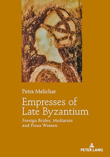 Empresses of Late Byzantium: Foreign Brides, Mediators and Pious Women Empresses of Late Byzantium: Foreign Brides, Mediators and Pious Women von Peter Lang Publishing