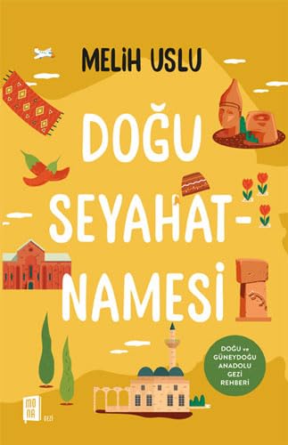 Doğu Seyahatnamesi: Doğu ve Güneydoğu Anadolu Gezi Rehberi