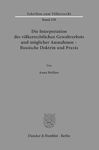Die Interpretation des völkerrechtlichen Gewaltverbots und möglicher Ausnahmen – Russische Doktrin und Praxis.: Dissertationsschrift (Schriften zum Völkerrecht)