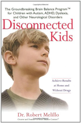 Disconnected Kids: The Groundbreaking Brain Balance Program for Children With Autism, ADHD, Dyslexia, and Other Neurological Disorders