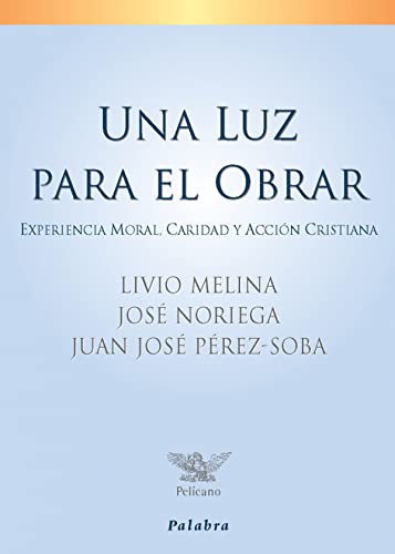 Una luz para el obrar : experiencia moral, caridad y acción cristiana (Pelícano)