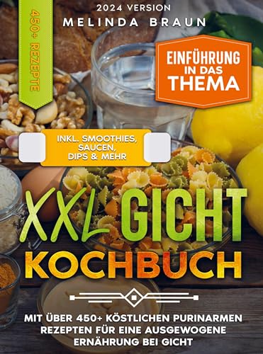 XXL Gicht Kochbuch: Mit über 450+ köstlichen purinarmen Rezepten für eine ausgewogene Ernährung bei Gicht