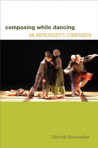 Composing While Dancing: An Improviser's Companion: An Improviseras Companion