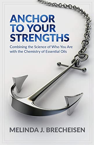 Anchor To Your Strengths: Combining the Science of Who You Are with the Chemistry of Essential Oils von Createspace Independent Publishing Platform