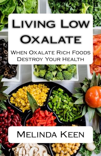 Living Low Oxalate: When Oxalate Rich Foods Destroy Your Health von CREATESPACE
