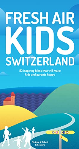 Fresh Air Kids Switzerland: 52 Inspiring Hikes That Will Make Kids and Parents Happy (Fresh Air Adventures)