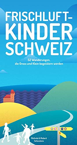Frischluftkinder Schweiz: 52 Wanderungen, die Gross und Klein begeistern werden (Frischluftabenteuer)