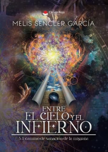 ENTRE EL CIELO Y EL INFIERNO: Mi camino de sanación de la migraña von Grupo Editorial Círculo Rojo SL