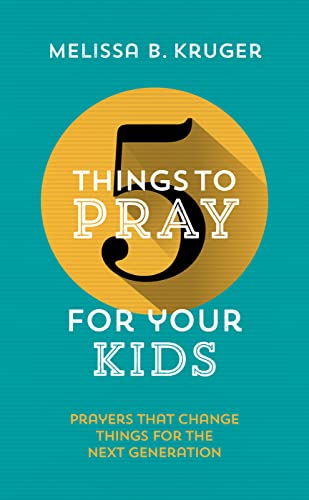 5 Things to Pray for Your Kids: Prayers that change things for the next generation (Fresh, biblical ideas to help Christian parents pray for their children, from toddlers to teens) von Good Book Co