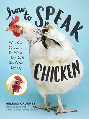 How to Speak Chicken: Why Your Chickens Do What They Do & Say What They Say von Storey Publishing