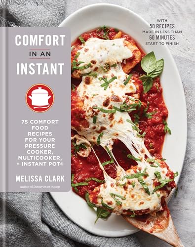 Comfort in an Instant: 75 Comfort Food Recipes for Your Pressure Cooker, Multicooker, and Instant Pot®: A Cookbook