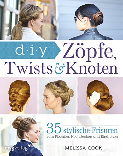 Zöpfe, Twists und Knoten: 35 stylische Frisuren Schritt für Schritt erklärt von mvg Verlag