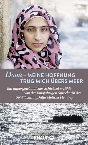 Doaa - Meine Hoffnung trug mich über das Meer: Ein außergewöhnliches Schicksal, erzählt von der langjährigen Sprecherin der UN-Flüchtlingshilfe Melissa Fleming