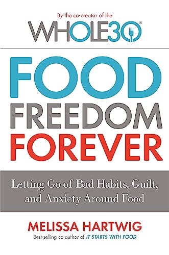 Food Freedom Forever: Letting go of bad habits, guilt and anxiety around food by the Co-Creator of the Whole30 von Piatkus Books