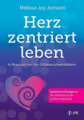 Herzzentriert leben: In Resonanz mit den 24 Bewusstseinsfeldern: In Resonanz mit den 24 Bewusstseinsfeldern. Spielerische Übungen zu: Das kleine Buch der großen Potenziale von Vak-Verlag