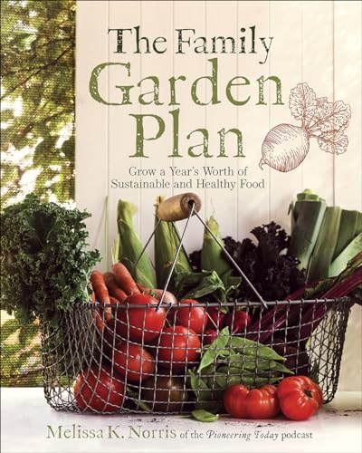 The Family Garden Plan: Grow a Year's Worth of Sustainable and Healthy Food