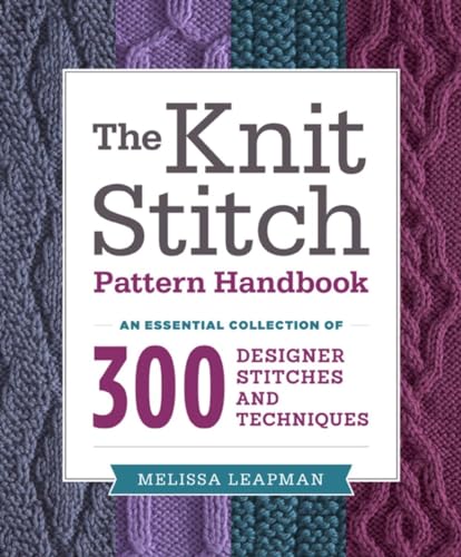 The Knit Stitch Pattern Handbook: An Essential Collection of 300 Designer Stitches and Techniques