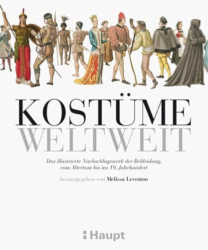 Kostüme weltweit: Das illustrierte Nachschlagewerk der Bekleidung, vom Altertum bis ins 19. Jahrhundert von Haupt Verlag AG