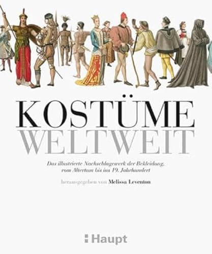 Kostüme weltweit: Das illustrierte Nachschlagewerk der Bekleidung, vom Altertum bis ins 19. Jahrhundert