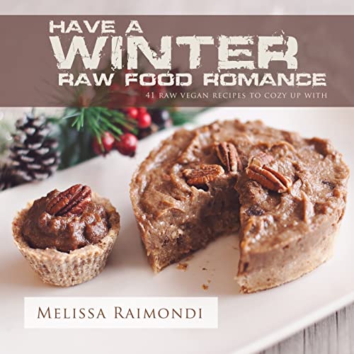 Have a Winter Raw Food Romance: Raw Vegan Recipes for Cozy Winter Months (Raw Food Romance Recipes, Band 1) von CREATESPACE