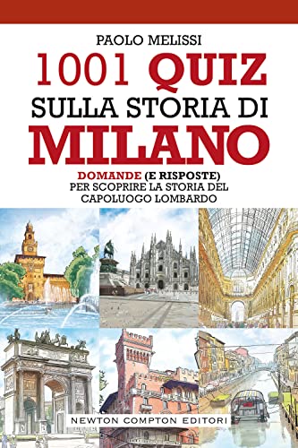 1001 quiz sulla storia di Milano. Domande (e risposte) per scoprire la storia del capoluogo lombardo (Quest'Italia)