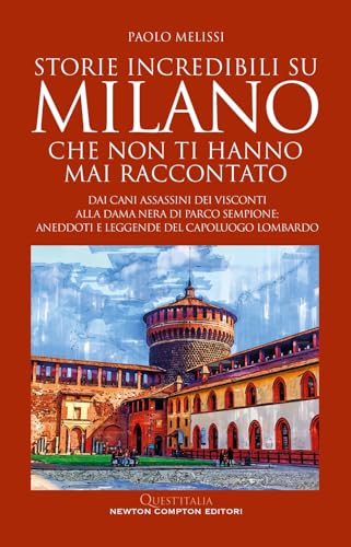 Storie incredibili su Milano che non ti hanno mai raccontato. Dai cani assassini dei Visconti alla Dama nera di parco Sempione: aneddoti e leggende del capoluogo lombardo (Quest'Italia) von Newton Compton Editori