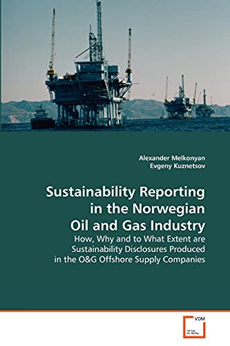 Sustainability Reporting in the Norwegian Oil and Gas Industry: How, Why and to What Extent are Sustainability Disclosures Produced in the O&G Offshore Supply Companies von VDM Verlag