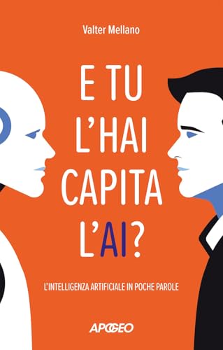 E tu l'hai capita l'AI? L'intelligenza artificiale in poche parole (Apogeo Saggi) von Apogeo