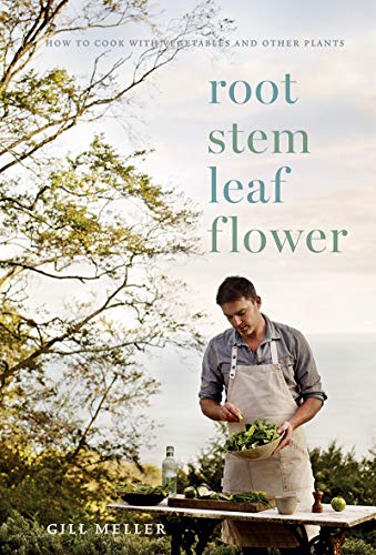 Root, Stem, Leaf, Flower: How to Cook With Vegetables and Other Plants