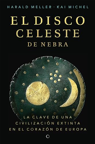 El disco celeste de Nebra: LA CLAVE DE UNA CIVILIZACIÓN EXTINTA EN EL CORAZÓN DE EUROPA von ANTONI BOSCH