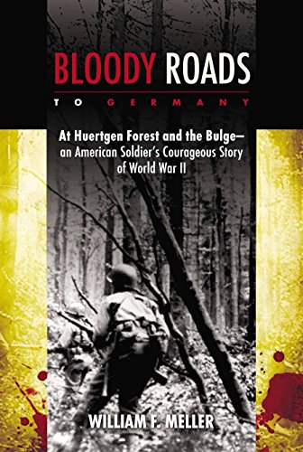 Bloody Roads to Germany: At Huertgen Forest and the Bulge - An American Soldier's Courageous Story of World War II