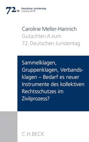 Verhandlungen des 72. Deutschen Juristentages Leipzig 2018 Bd. I: Gutachten Teil A: Sammelklagen, Gruppenklagen, Verbandsklagen - Bedarf es neuer ... kollektiven Rechtsschutzes im Zivilprozess?