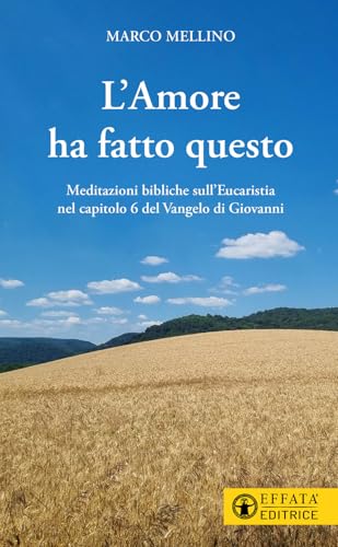 L'amore ha fatto questo. Meditazioni bibliche sull'Eucaristia nel capitolo 6 del Vangelo di Giovanni (Il respiro dell'anima) von Effatà Editrice