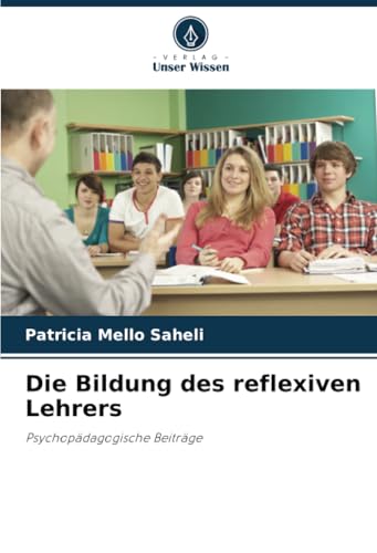 Die Bildung des reflexiven Lehrers: Psychopädagogische Beiträge von Verlag Unser Wissen