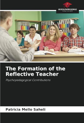 The Formation of the Reflective Teacher: Psychopedagogical Contributions von Our Knowledge Publishing
