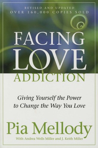 Facing Love Addiction: Giving Yourself the Power to Change the Way You Love