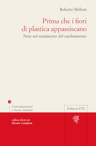 Prima che i fiori di plastica appassiscano. Note sul mutamento del cambiamento (Contemporaneità e nuove adultità) von Edizioni ETS