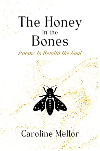 The Honey in the Bones: Poems to Rewild the Soul