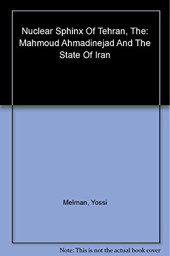 The Nuclear Sphinx of Tehran: Mahmoud Ahmadinejad and the State of Iran